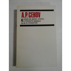 A.P. CEHOV - Vol. 4 CRIZA DE NERVI;  STEPA; O POVESTE BANALA  SI  ALTE  POVESTIRI -